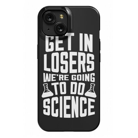 Get In Losers We're Going To Do Science Phone Case